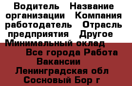 Водитель › Название организации ­ Компания-работодатель › Отрасль предприятия ­ Другое › Минимальный оклад ­ 25 000 - Все города Работа » Вакансии   . Ленинградская обл.,Сосновый Бор г.